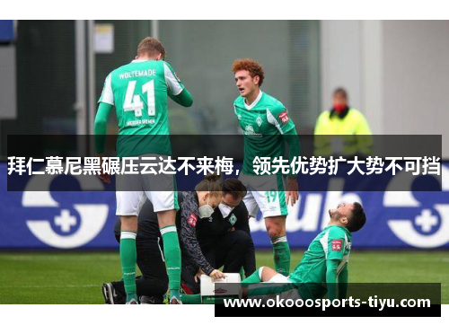 拜仁慕尼黑碾压云达不来梅，领先优势扩大势不可挡