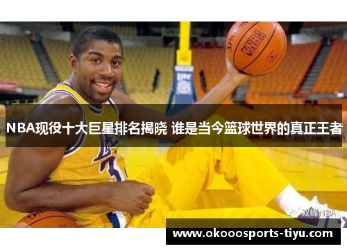 NBA现役十大巨星排名揭晓 谁是当今篮球世界的真正王者