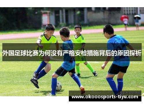 外国足球比赛为何没有严格安检措施背后的原因探析