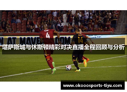 堪萨斯城与休斯顿精彩对决直播全程回顾与分析