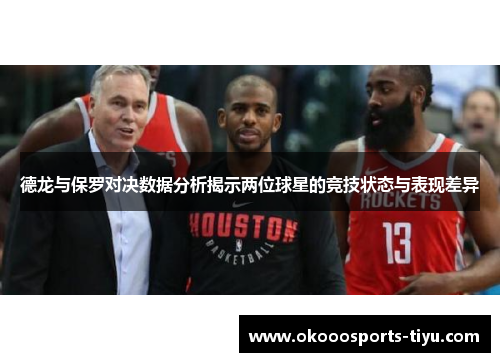 德龙与保罗对决数据分析揭示两位球星的竞技状态与表现差异