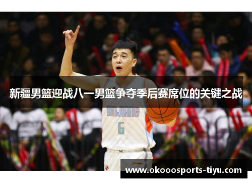 新疆男篮迎战八一男篮争夺季后赛席位的关键之战
